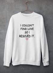 I Couldn't Find Love So I Rescued It Sweat Shirt-1