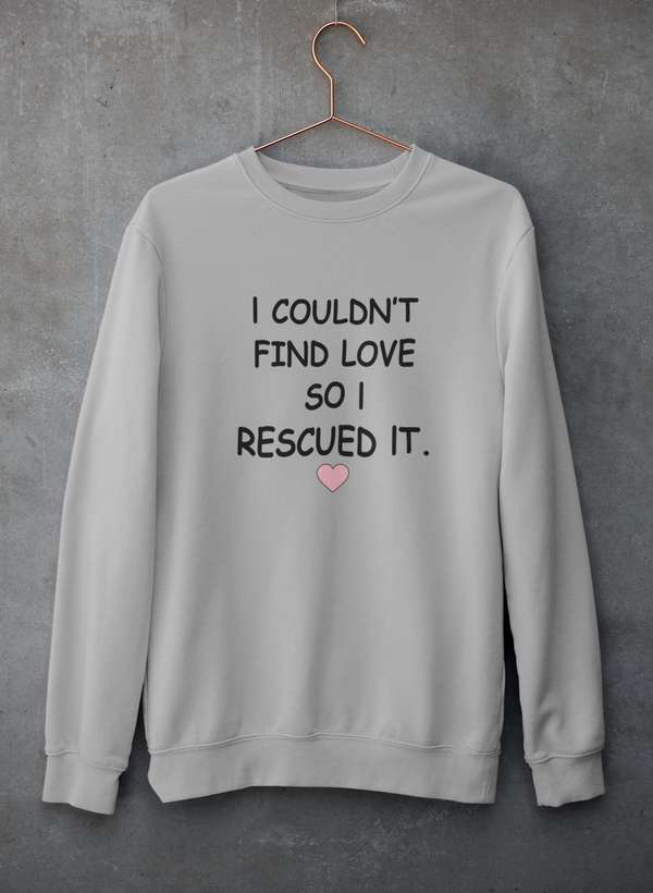 I Couldn't Find Love So I Rescued It Sweat Shirt-2