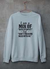 I Am A Mix Of Really Sweet And Don't Freaking Mess With Me Sweat Shirt-2