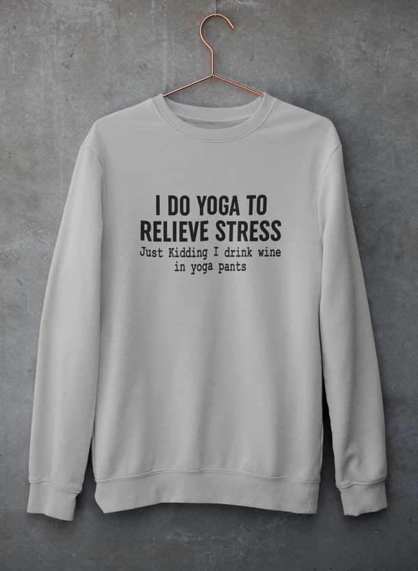 I Do Yoga to Relieve Stress  Sweat Shirt-1