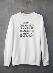 Being Cremated Is My Last Chance For A Smokin' Hot Body Sweat Shirt-0