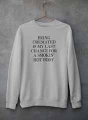 Being Cremated Is My Last Chance For A Smokin' Hot Body Sweat Shirt-1