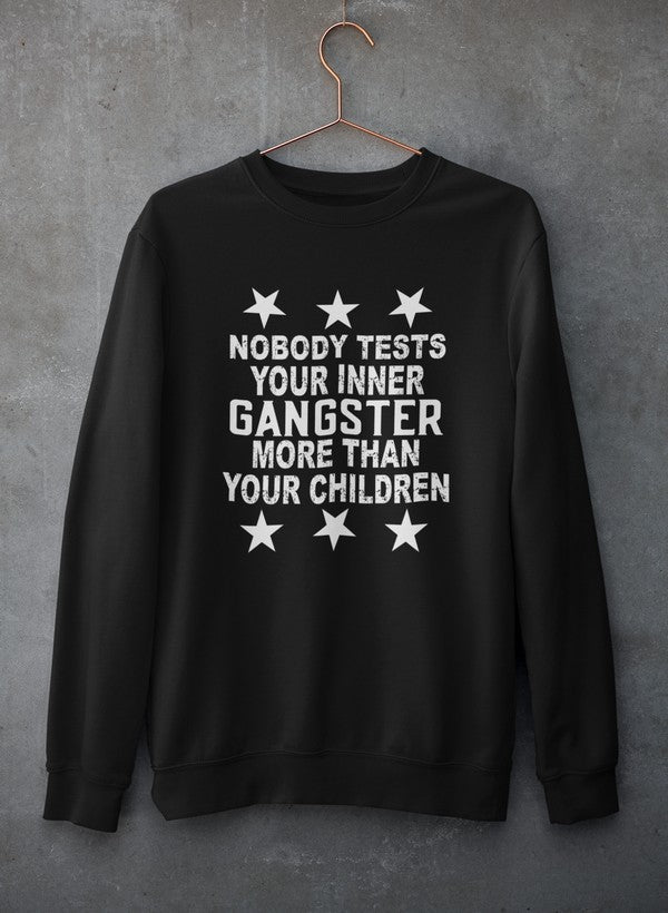 Nobody Test Your Inner Gangster More Than Your Children Sweat Shirt-0
