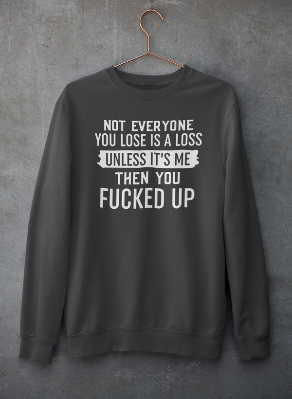 Not Everyone You Lose Is A Loss Unless It's Me Sweat Shirt-3