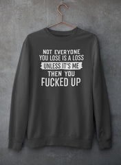 Not Everyone You Lose Is A Loss Unless It's Me Sweat Shirt-3