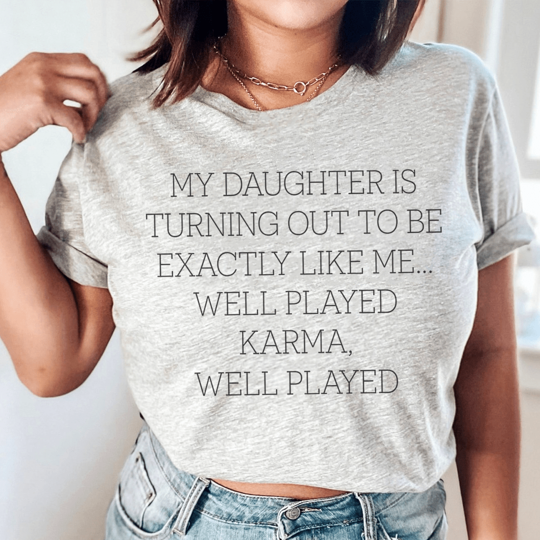 My Daughter Is Turning Out To Be Exactly Like Me Well Played Karma Tee-0