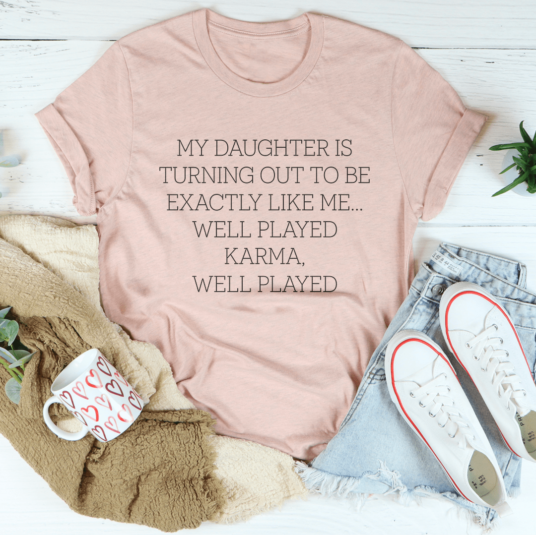 My Daughter Is Turning Out To Be Exactly Like Me Well Played Karma Tee-2