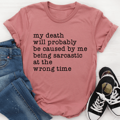 My Death Will Probably Be Caused By Being Sarcastic At The Wrong Time T-Shirt-2