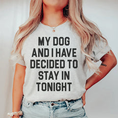 My Dog And I Have Decided To Stay In Tonight T-Shirt-0