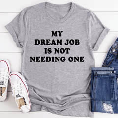 My Dream Job Is Not Needing One Tee-0