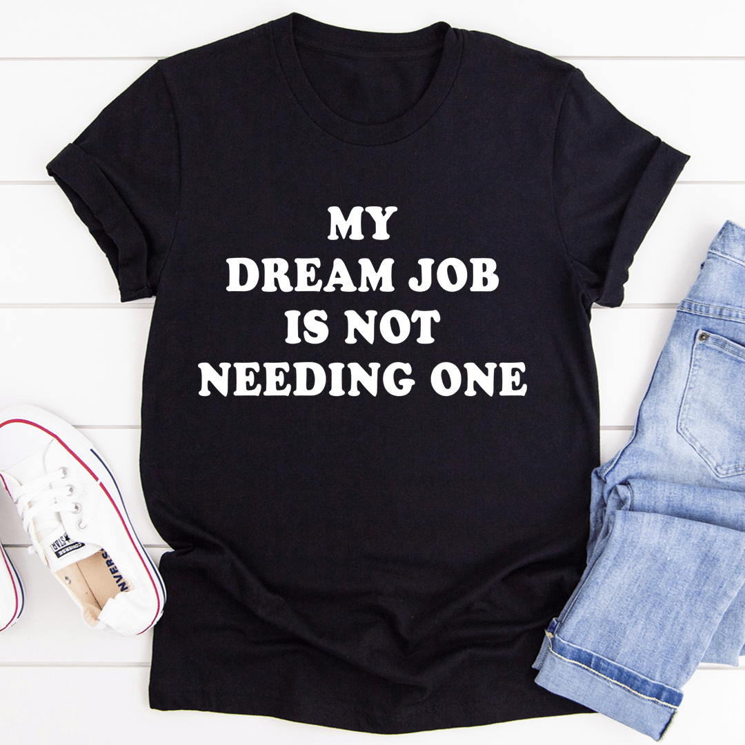 My Dream Job Is Not Needing One Tee-2