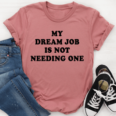 My Dream Job Is Not Needing One Tee-3
