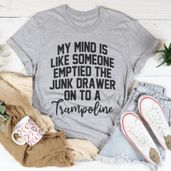My Mind Is Like Someone Emptied The Junk Drawer On To A Trampoline Tee-1