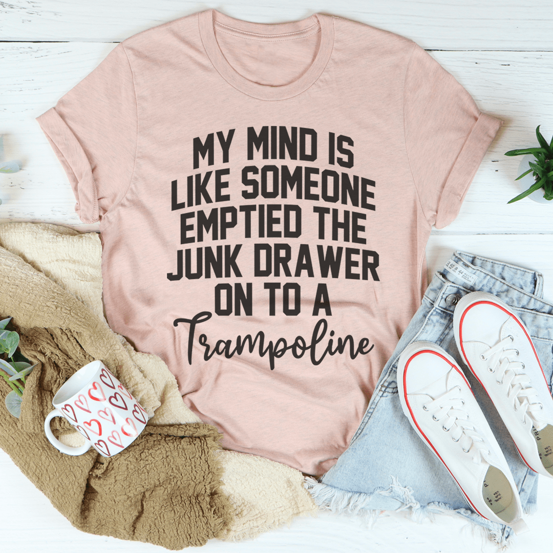 My Mind Is Like Someone Emptied The Junk Drawer On To A Trampoline Tee-3