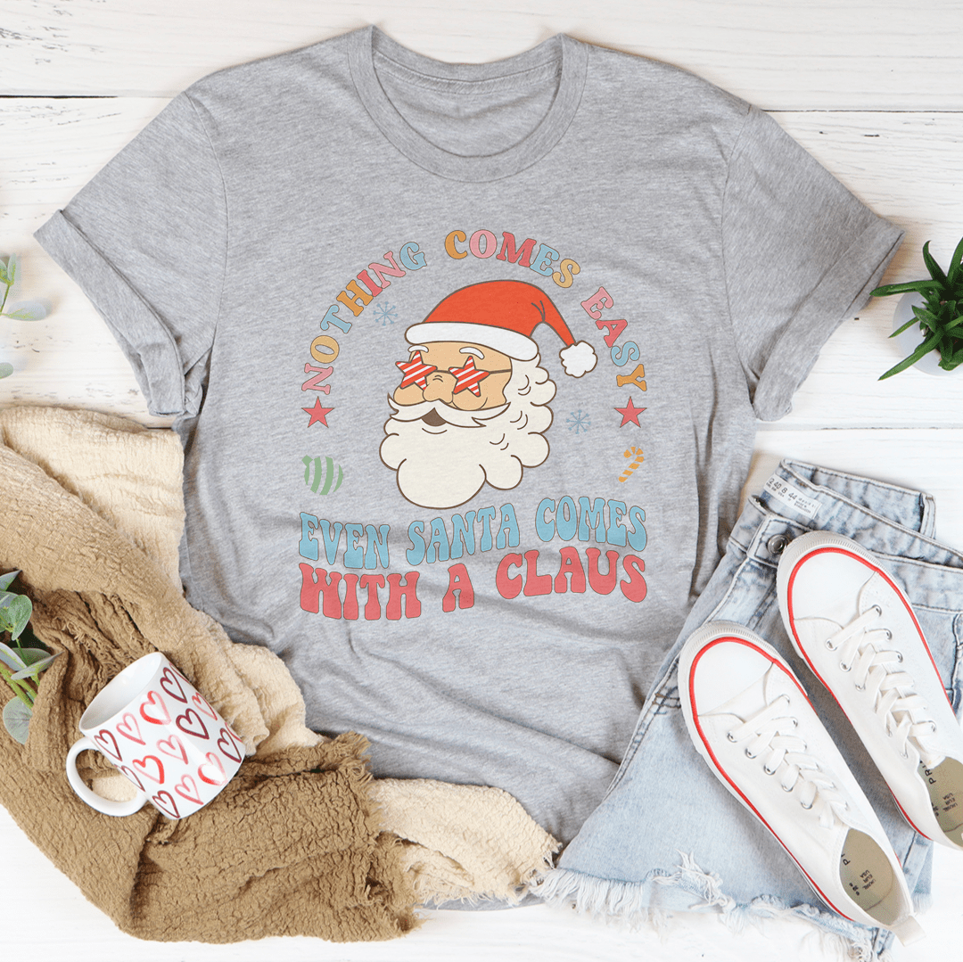 Nothing Comes Easy Even Santa Comes With A Claus Tee-1