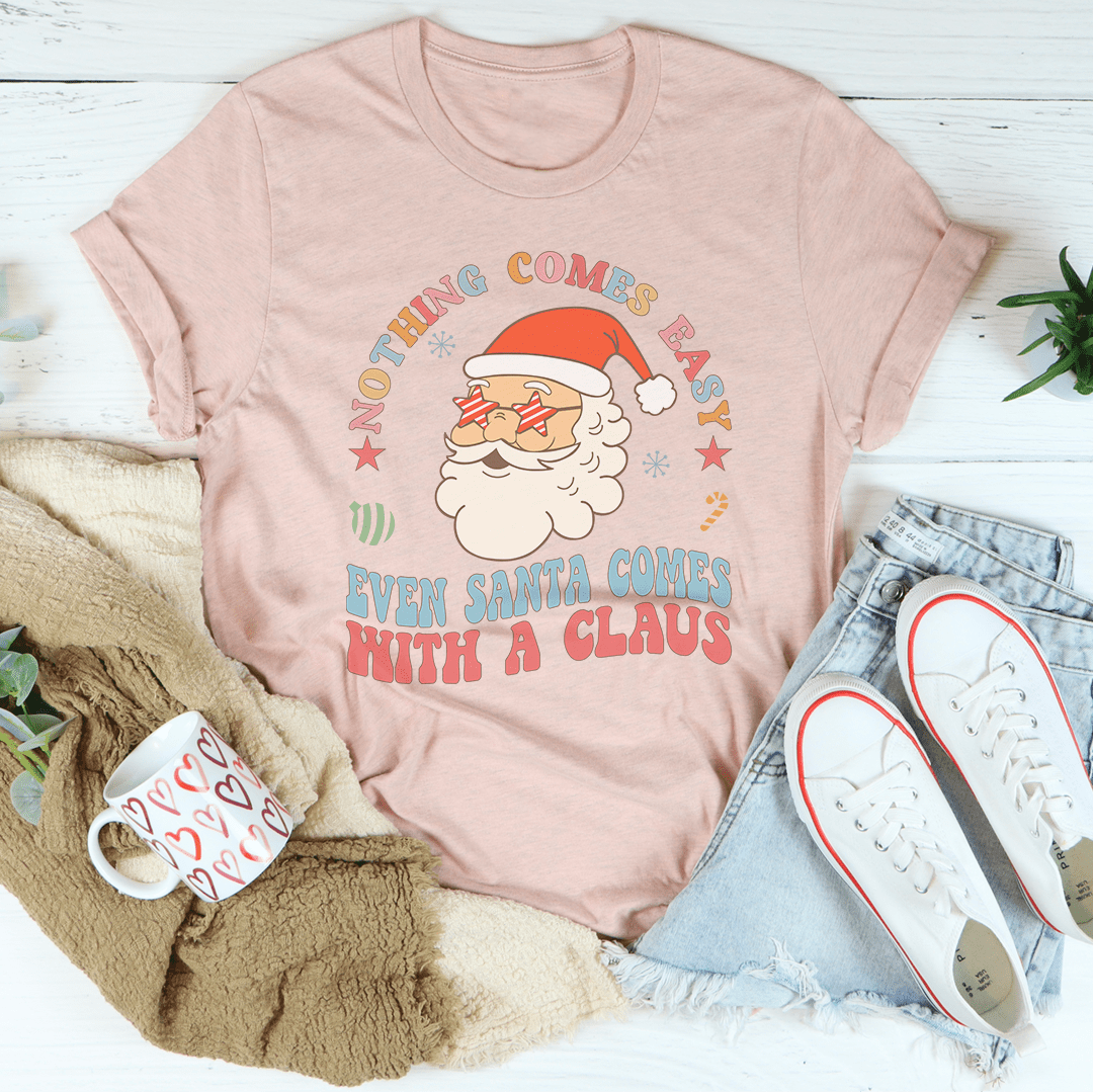 Nothing Comes Easy Even Santa Comes With A Claus Tee-3