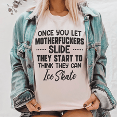 Once You Let MF's Slide They Start To Think They Can Ice Skate Tee-0