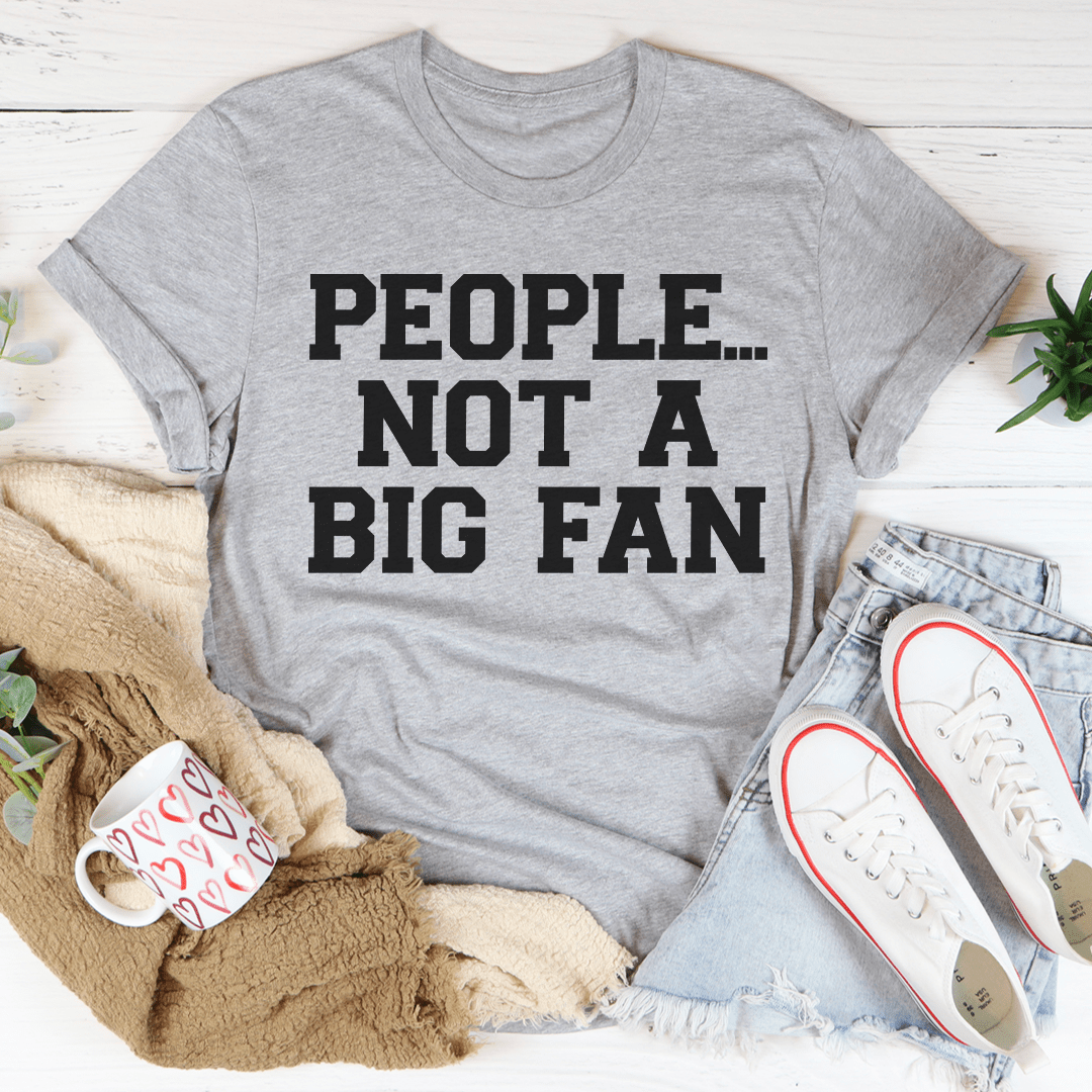 People Not A Big Fan T-Shirt-0