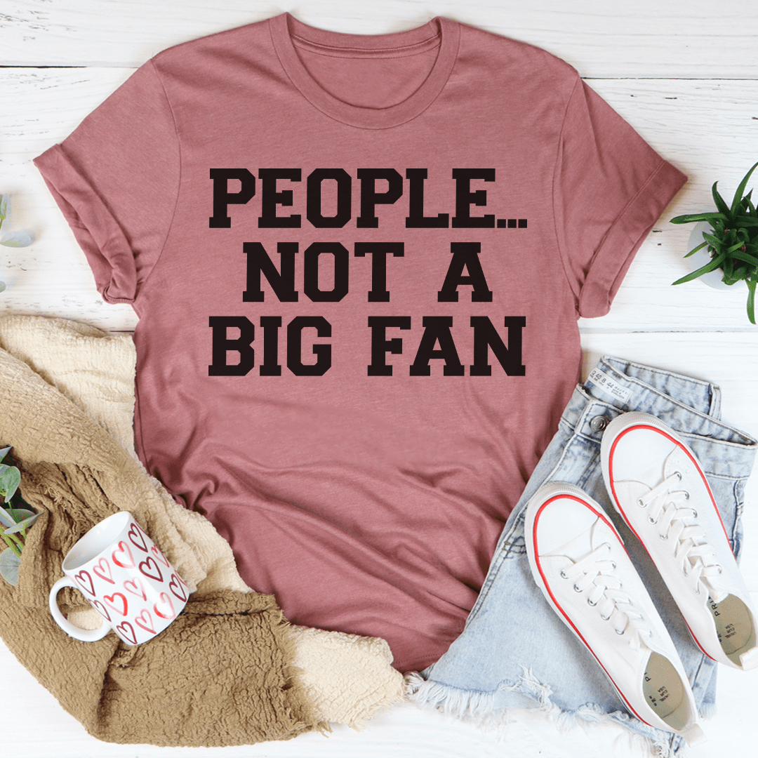 People Not A Big Fan T-Shirt-3