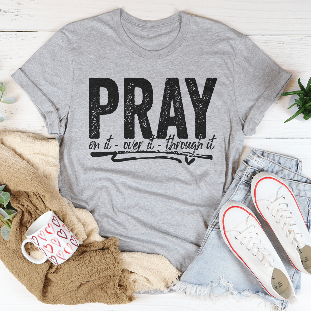 Pray On It Over It Through IT Tee-3