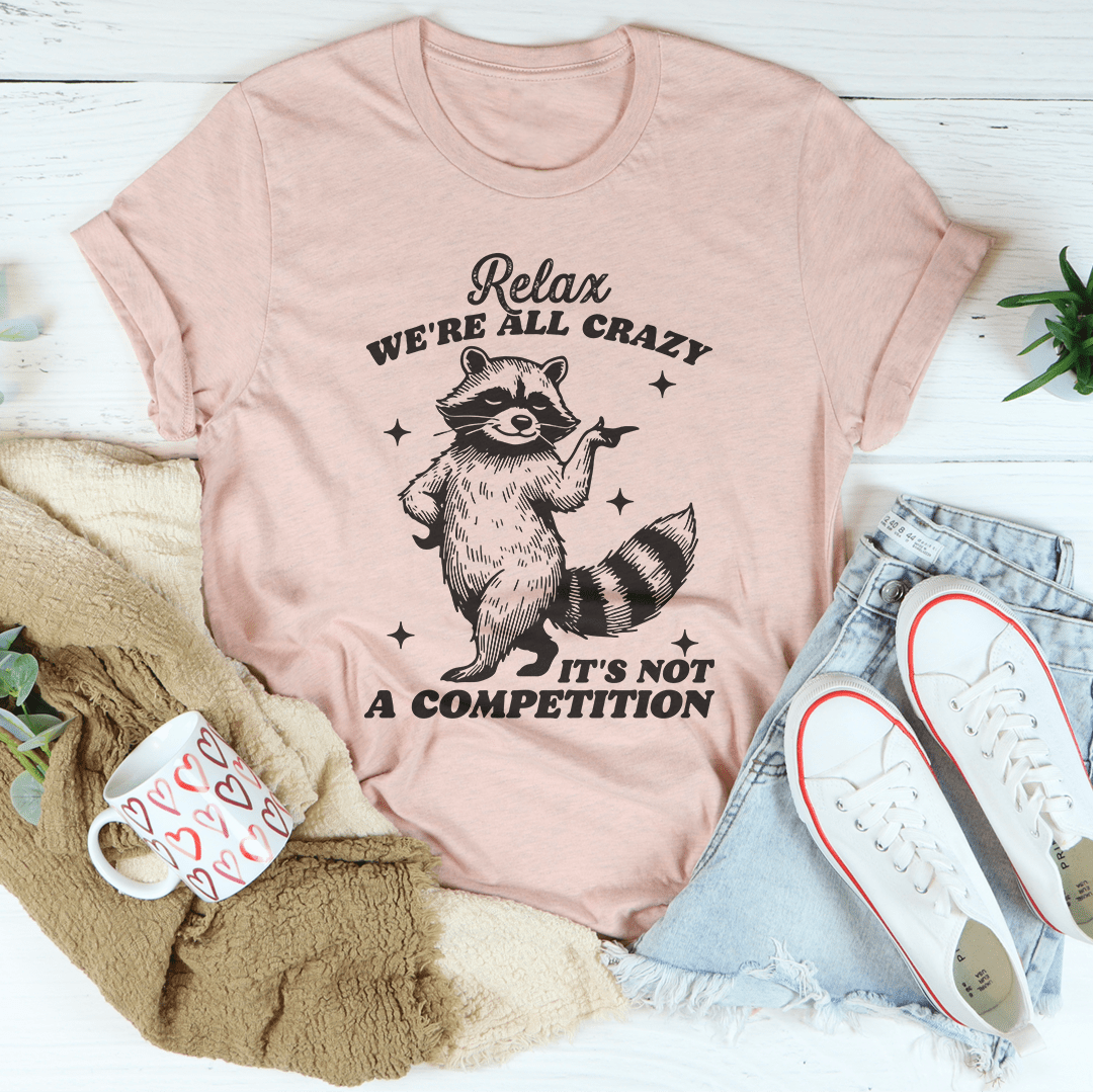 Relax We're All Crazy It's Not A Competition Raccoon Tee-2