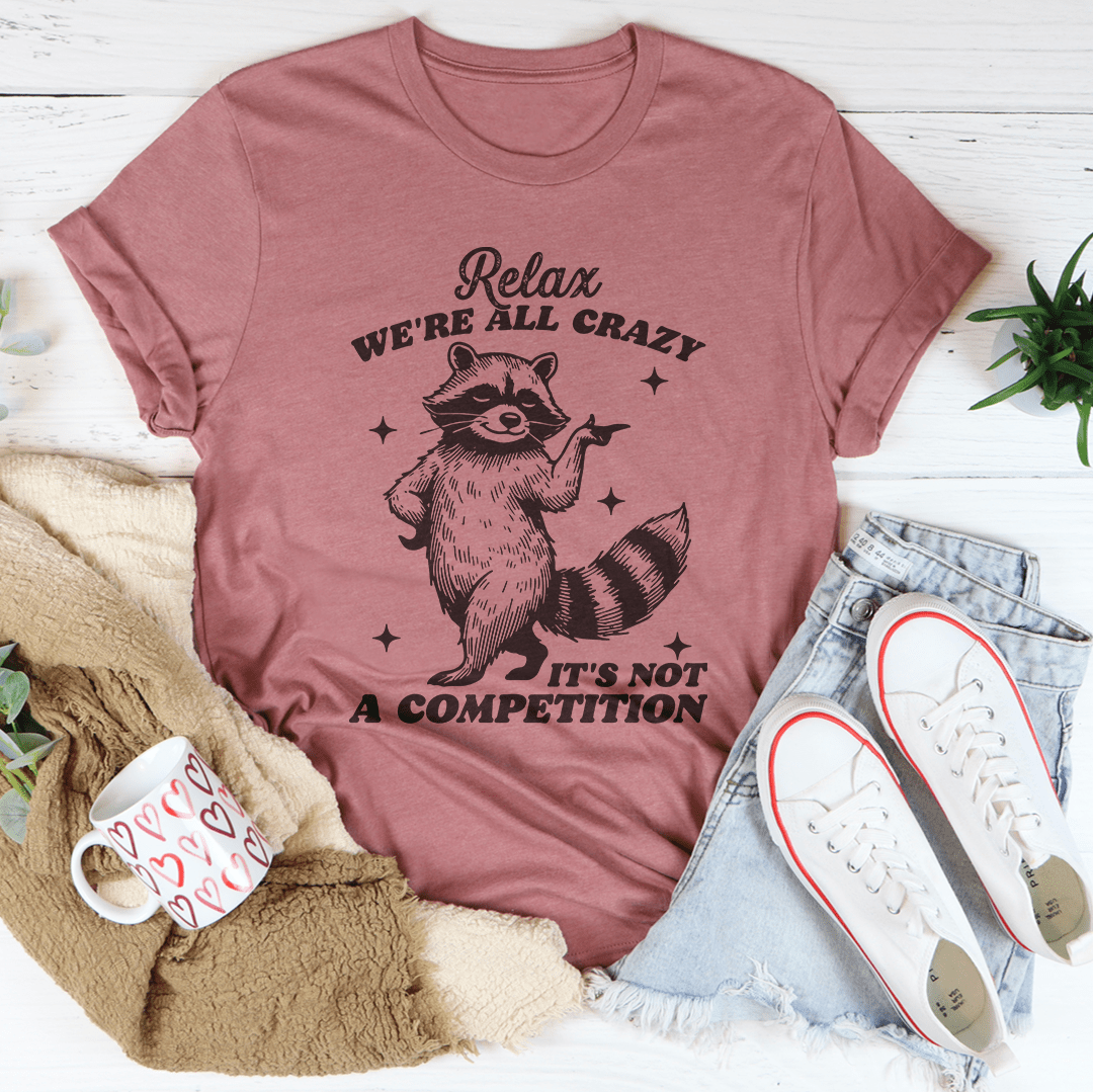 Relax We're All Crazy It's Not A Competition Raccoon Tee-1