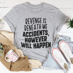 Revenge Is Beneath Me Accidents However Will Happen Tee-1
