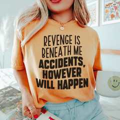 Revenge Is Beneath Me Accidents However Will Happen Tee-2