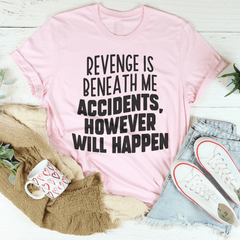 Revenge Is Beneath Me Accidents However Will Happen Tee-3