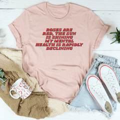 Roses Are Red The Sun Is Shining My Mental Health Is Rapidly Declining Tee-0
