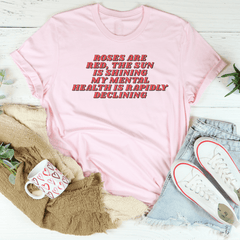 Roses Are Red The Sun Is Shining My Mental Health Is Rapidly Declining Tee-1