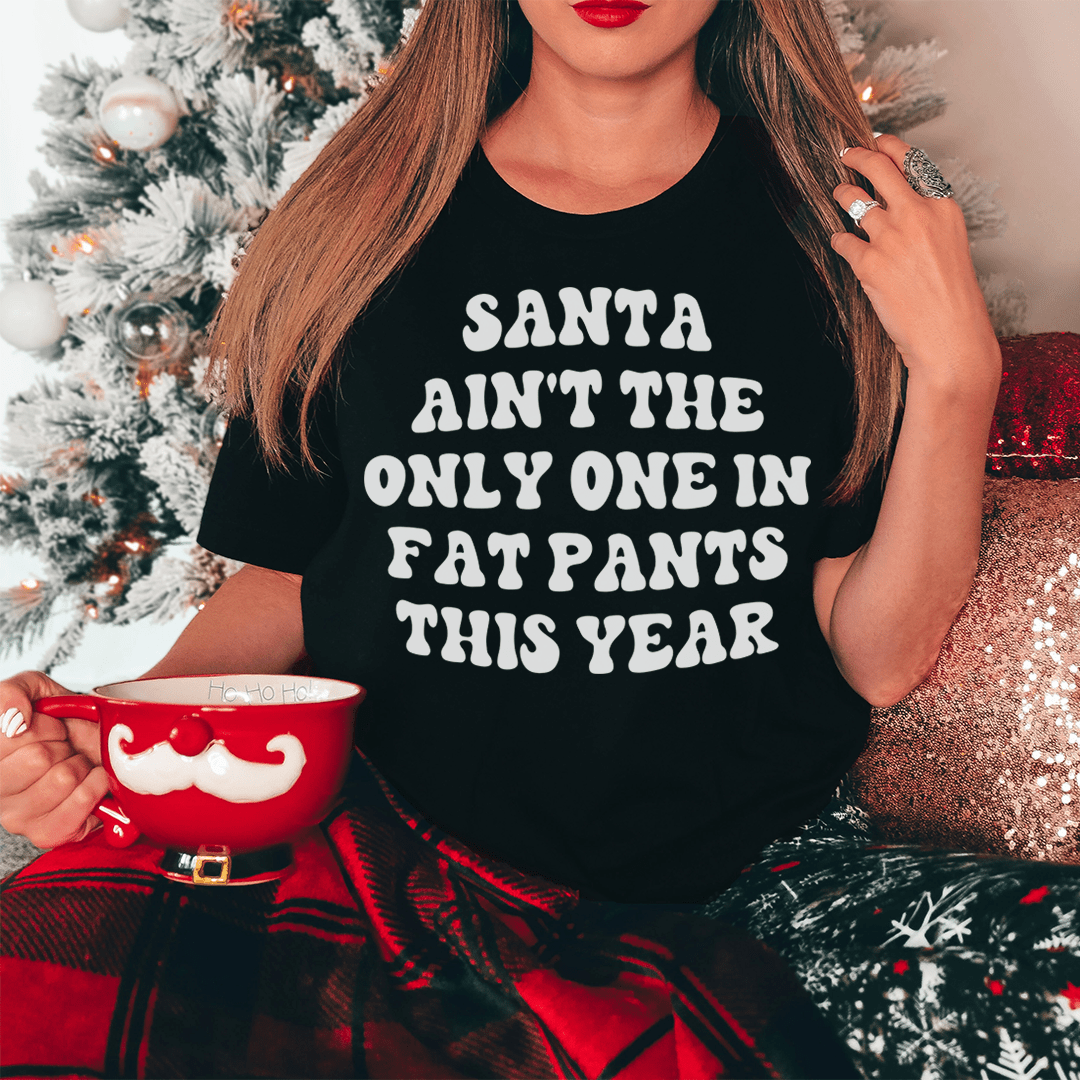 Santa Ain't The Only One In Fat Pants This Year Tee-2