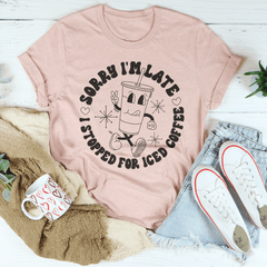 Sorry I'm Late I Stopped For ICED Coffee Tee-3