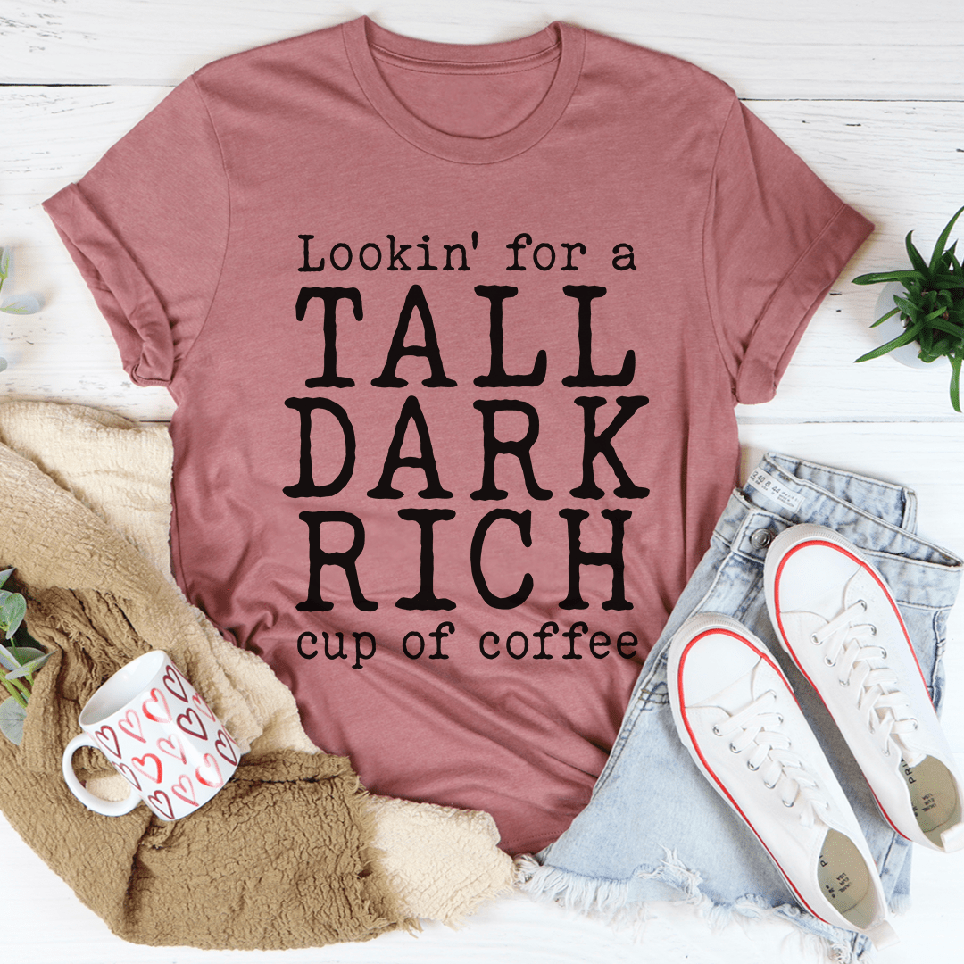 Tall Dark Rich Cup Of Coffee Tee-2
