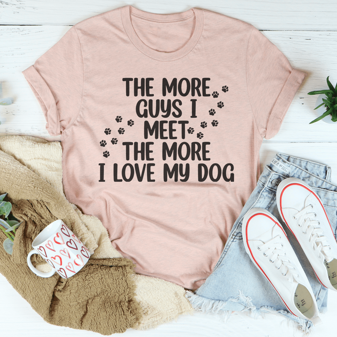 The More Guys I Meet The More I Love My Dog Tee-2
