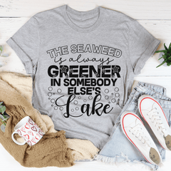 The Seaweed Is Always Greener In Somebody Else's Lake Tee-1