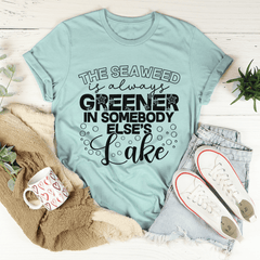 The Seaweed Is Always Greener In Somebody Else's Lake Tee-0