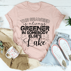 The Seaweed Is Always Greener In Somebody Else's Lake Tee-3
