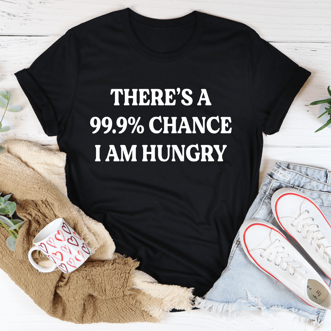 There's A 99.9% Chance I Am Hungry T-Shirt-0