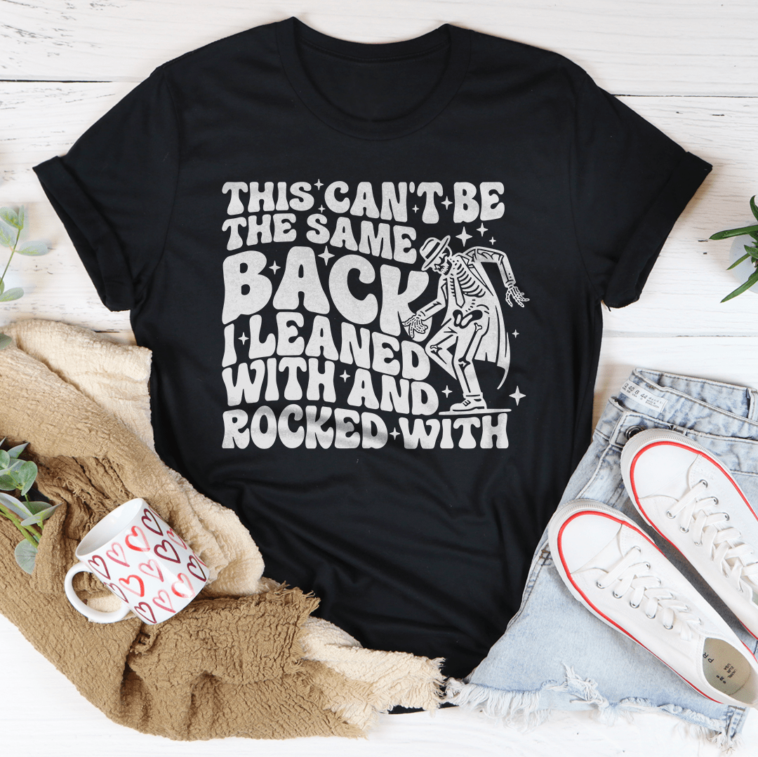 This Can't Be The Same Back I Leaned With & Rocked With Tee-0