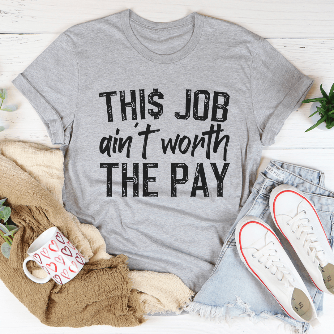 This Job Ain't Worth The Pay Tee-1