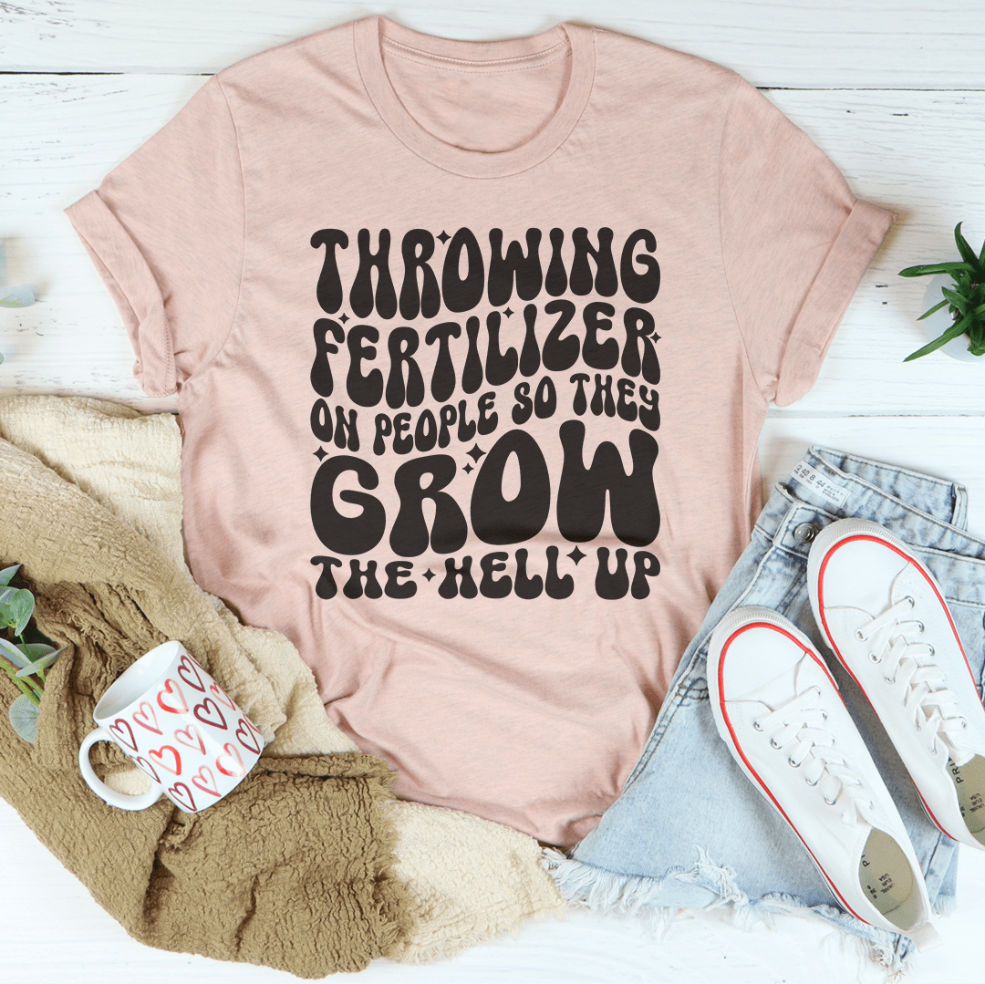 Throwing Fertilizer On People So They Grow The Hell Up Tee-2
