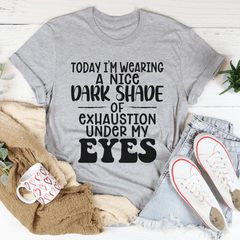Today I'm Wearing A Nice Dark Shade Of Exhaustion Tee-1