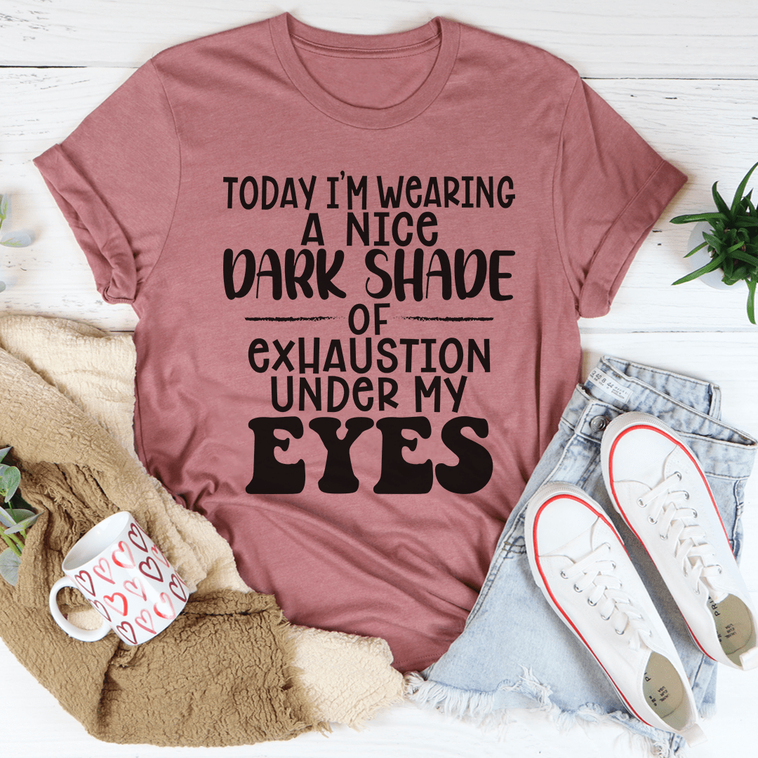 Today I'm Wearing A Nice Dark Shade Of Exhaustion Tee-2