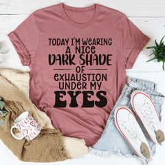 Today I'm Wearing A Nice Dark Shade Of Exhaustion Tee-2