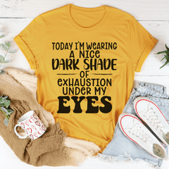 Today I'm Wearing A Nice Dark Shade Of Exhaustion Tee-3