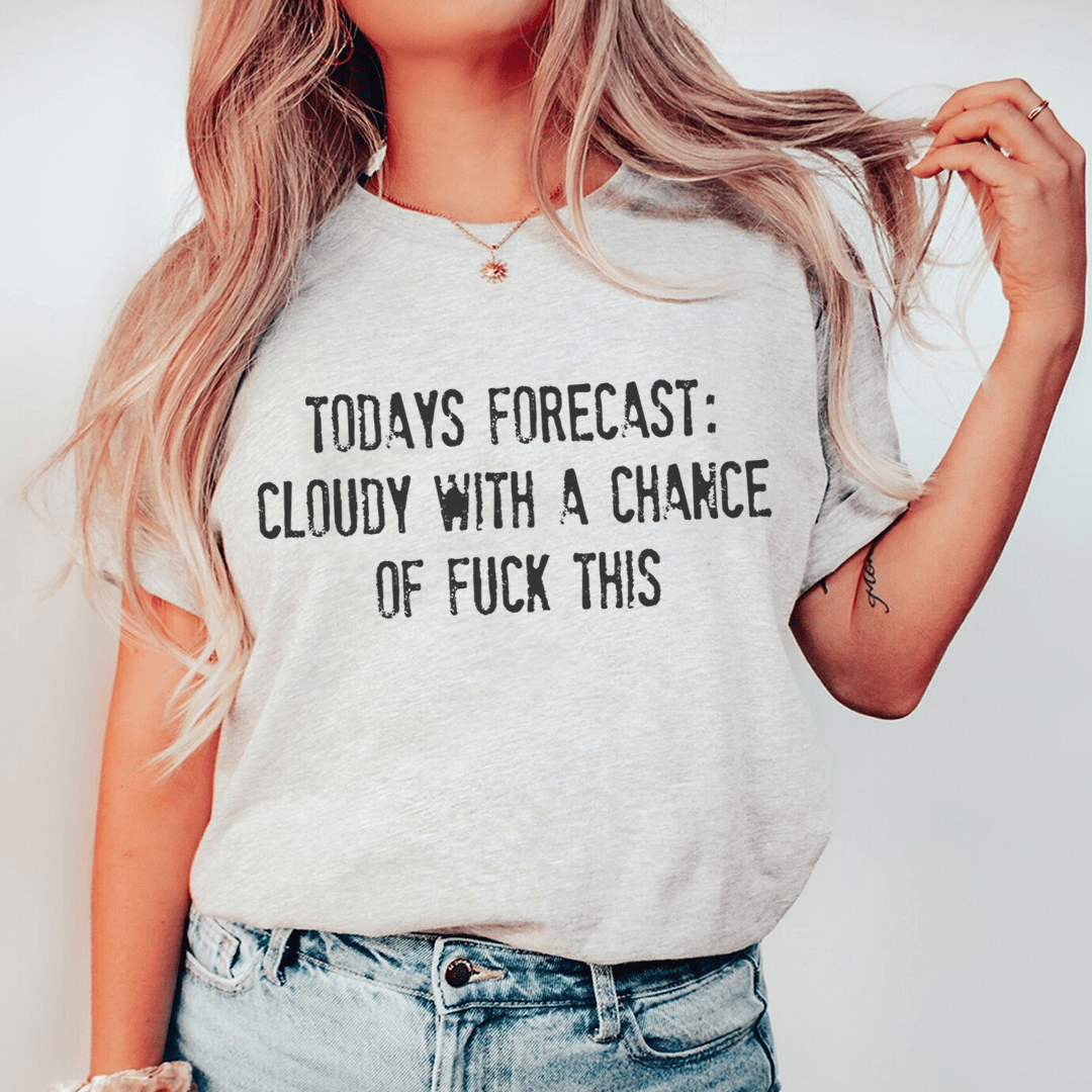 Todays Forecast Cloudy With A Chance Of F This Tee-0