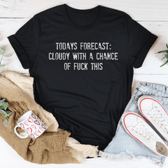 Todays Forecast Cloudy With A Chance Of F This Tee-1