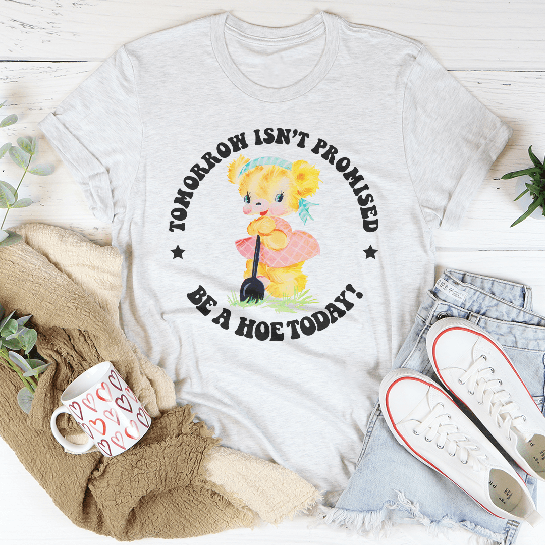 Tomorrow Isn't Promised Be A Hoe Today Tee-3