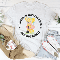 Tomorrow Isn't Promised Be A Hoe Today Tee-3